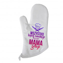 Wszystko lepiej smakuje, kiedy mama gotuje - rękawica kuchanna z nadrukiem