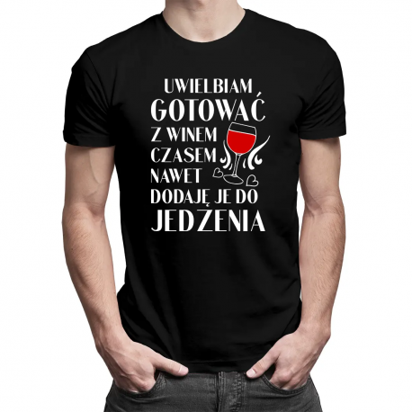 Uwielbiam gotować z winem, czasem nawet dodaje je do jedzenia - męska koszulka z nadrukiem