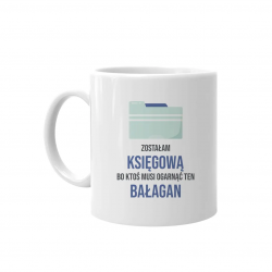 Zostałam księgową, bo ktoś musi ogarnąć ten bałagan - kubek z nadrukiem