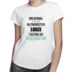Bóg wybrał spośród najtwardszych ludzi i uczynił ich księgowymi - damska koszulka z nadrukiem