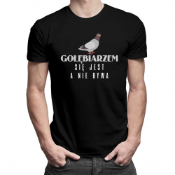 Gołębiarzem się jest, a nie bywa - męska koszulka z nadrukiem
