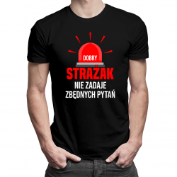 Dobry strażak nie zadaje zbędnych pytań - męska koszulka na prezent dla strażaka