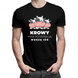 Krowy mnie potrzebują, muszę iść - męska koszulka na prezent dla hodowcy krów
