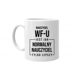 Nauczyciel wf-u jest jak normalny nauczyciel, tylko lepszy- kubek na prezent dla nauczyciela