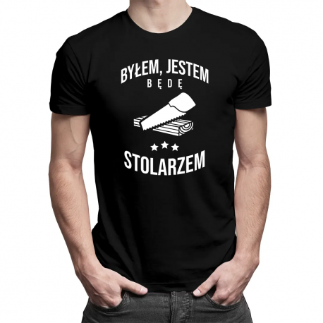 Byłem, jestem, będę stolarzem - męska koszulka na prezent dla stolarza