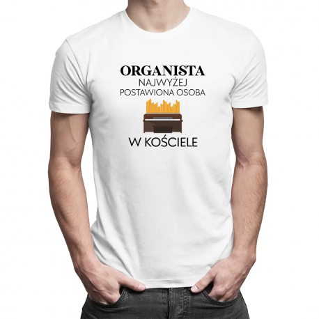 Organista najwyżej postawiona osoba w kościele - męska koszulka na prezent dla organisty