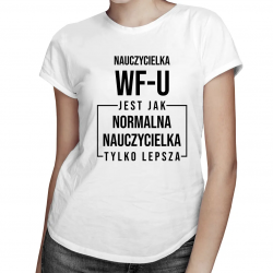 Nauczycielka wf-u jest jak normalna nauczycielka - damska koszulka na prezent dla nauczycielki