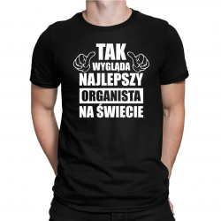 Tak wygląda najlepszy organista na świecie - męska koszulka na prezent dla organisty
