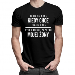 Robię co chcę, kiedy chcę i gdzie chcę - męska koszulka z nadrukiem