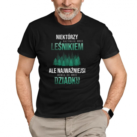 Niektórzy nazywają mnie leśnikiem, ale najważniejsi mówią do mnie dziadku - męska koszulka na prezent dla dziadka