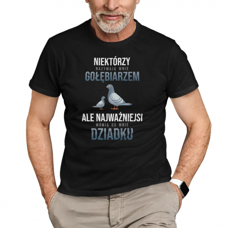 Niektórzy nazywają mnie gołębiarzem, ale najważniejsi mówią do mnie dziadku - męska koszulka na prezent dla dziadka