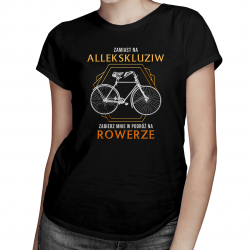Zamiast na allekskluziw zabierz mnie w podróż na rowerze - damska koszulka na prezent dla rowerzystki