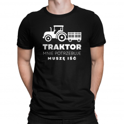 Traktor mnie potrzebuje, muszę iść - męska koszulka na prezent dla rolnika