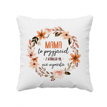  Mama to przyjaciel z którego się nie wyrasta - poduszka na prezent dla mamy