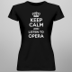 Keep calm and listen to opera - damska koszulka na prezent