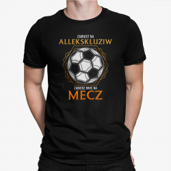 Zamiast na allekskluziw zabierz mnie na mecz - męska koszulka na prezent