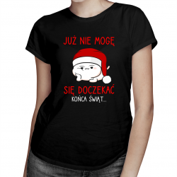 Już nie mogę się doczekać końca świąt... - damska koszulka na prezent