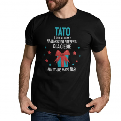 Tato, szukaliśmy najlepszego prezentu dla Ciebie, ale Ty masz już nas! - męska koszulka na prezent