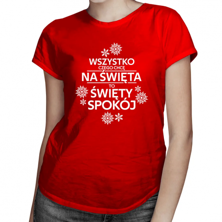 Wszystko czego chcę na święta to święty spokój - damska koszulka na prezent