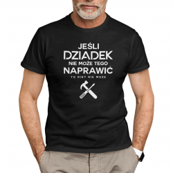 Jeśli dziadek nie może tego naprawić, to nikt nie może - męska koszulka na prezent