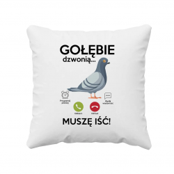Gołębie dzwonią, muszę iść  - poduszka z nadrukiem