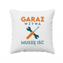 Garaż wzywa muszę iść - poduszka z nadrukiem na prezent