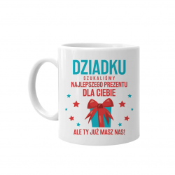 Dziadku, szukaliśmy najlepszego prezentu dla Ciebie, ale Ty masz już nas! - kubek na prezent dla dziadka