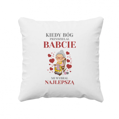 Kiedy Bóg przydzielał babcie mi wybrał najlepszą (wersja 2) - poduszka z nadrukiem na prezent