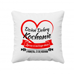 Dzień dobry kochanie. Życzę ci miłego dnia i pamiętaj, że cię kocham - poduszka na prezent
