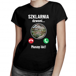 Szklarnia dzwoni - muszę iść - damska koszulka na prezent