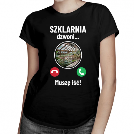 Szklarnia dzwoni - muszę iść - damska koszulka na prezent