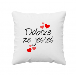 Dobrze że jesteś - poduszka na prezent