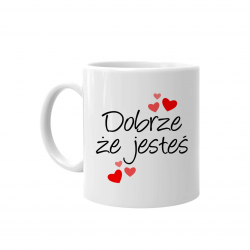 Dobrze że jesteś - kubek na prezent