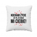 Kocham życie za to, że dało mi Ciebie! - poduszka na prezent