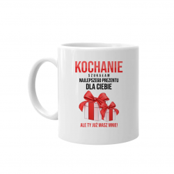 Kochanie! Szukałam najlepszego prezentu dla ciebie, ale ty już masz mnie - kubek na prezent