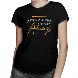 After all this time? Always - damska koszulka z nadrukiem