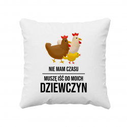 Nie mam czasu, muszę iść do moich dziewczyn (kury) - poduszka na prezent dla hodowcy kur