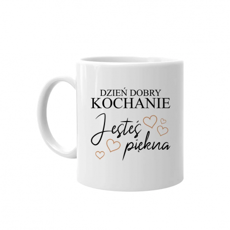 Dzień dobry Kochanie, jesteś piękna - kubek na prezent