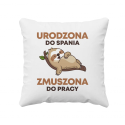 Urodzona do spania, zmuszona do pracy - poduszka na prezent