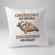 Urodzony do spania, zmuszony do pracy - poduszka na prezent