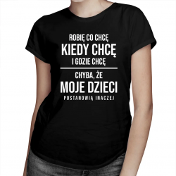Robię co chcę, chyba że moje dzieci postanowią inaczej - damska koszulka na prezent