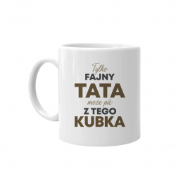 Tylko fajny tata może pić z tego kubka - kubek na prezent