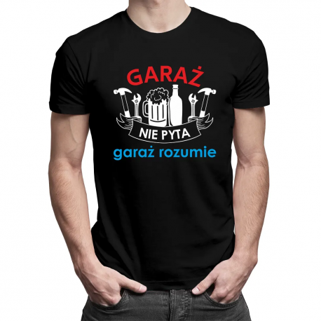 Garaż nie pyta, garaż rozumie - męska koszulka na prezent dla mechanika