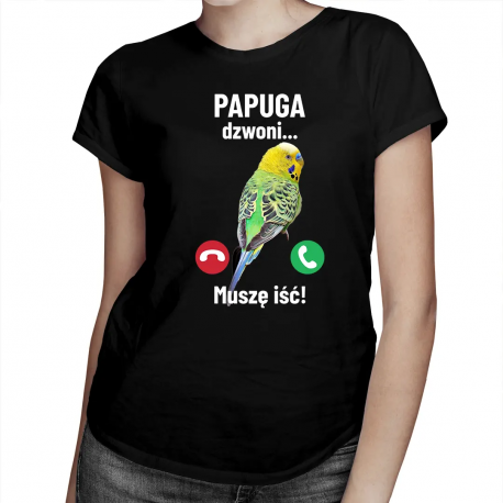 Papuga dzwoni, muszę iść - damska koszulka na prezent