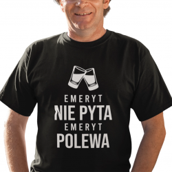 Emeryt nie pyta, emeryt polewa - męska koszulka na prezent dla emeryta