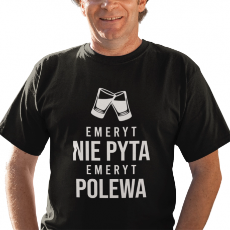 Emeryt nie pyta, emeryt polewa - męska koszulka na prezent dla emeryta