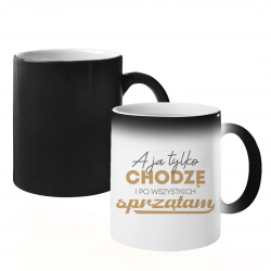 A ja tylko chodzę i po wszystkich sprzątam - magiczny kubek na prezent