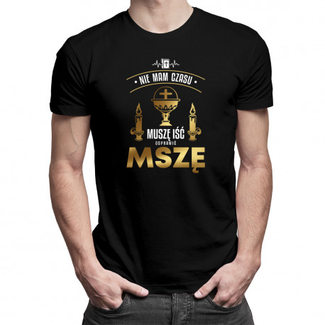 Nie mam czasu muszę iść odprawić mszę - męska koszulka na prezent dla księdza