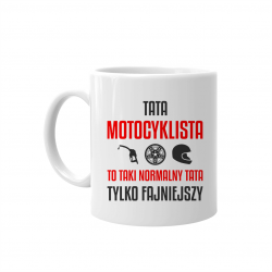 Tata motocyklista to taki normalny tata, tylko fajniejszy - kubek na prezent dla taty