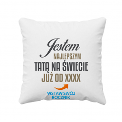 Jestem najlepszym tatą na świecie już od (rok) - poduszka z nadrukiem dla taty - produkt personalizowany